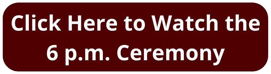 Click Here to Watch the 6 p.m. Ceremony